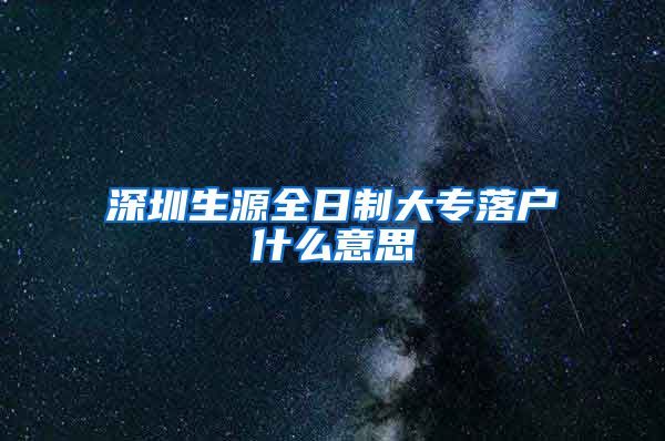 深圳生源全日制大专落户什么意思