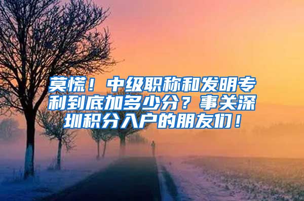 莫慌！中级职称和发明专利到底加多少分？事关深圳积分入户的朋友们！