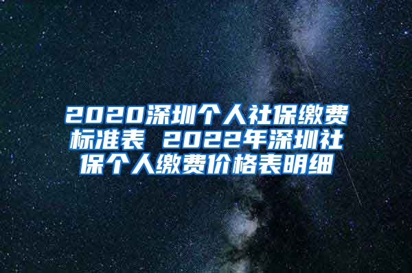 2020深圳个人社保缴费标准表 2022年深圳社保个人缴费价格表明细