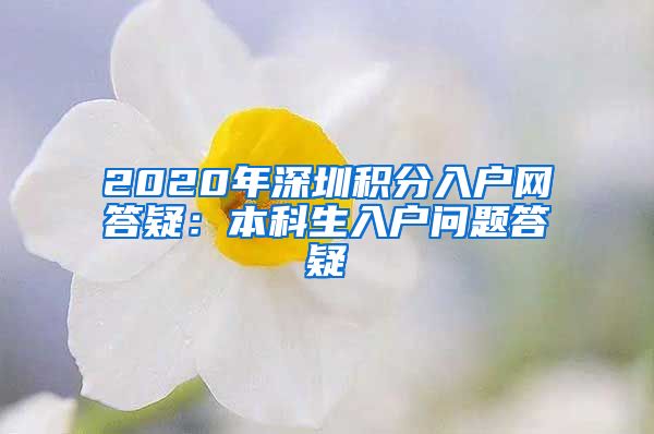 2020年深圳积分入户网答疑：本科生入户问题答疑