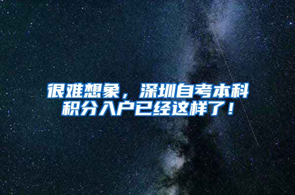 很难想象，深圳自考本科积分入户已经这样了！