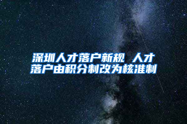 深圳人才落户新规 人才落户由积分制改为核准制