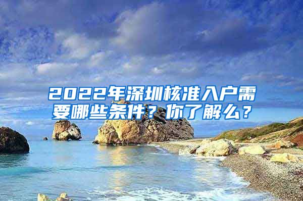 2022年深圳核准入户需要哪些条件？你了解么？