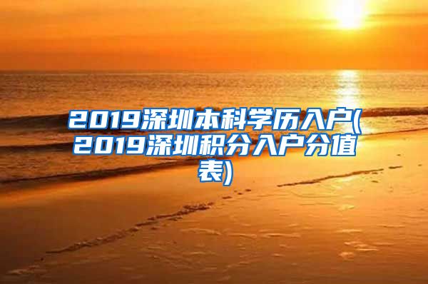 2019深圳本科学历入户(2019深圳积分入户分值表)