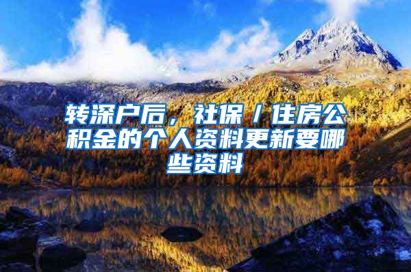 转深户后，社保／住房公积金的个人资料更新要哪些资料