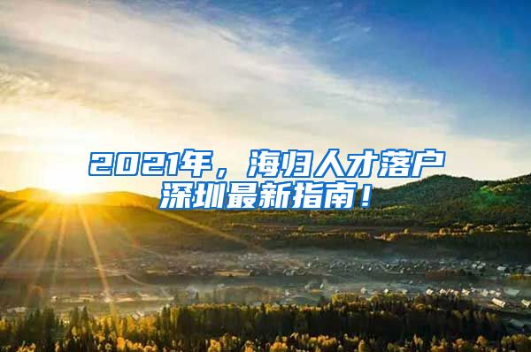 2021年，海归人才落户深圳最新指南！