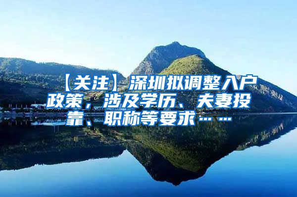 【关注】深圳拟调整入户政策，涉及学历、夫妻投靠、职称等要求……