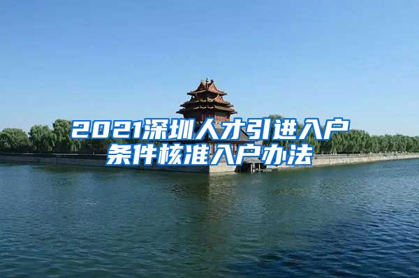 2021深圳人才引进入户条件核准入户办法