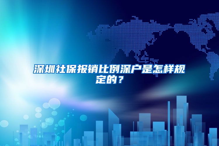 深圳社保报销比例深户是怎样规定的？