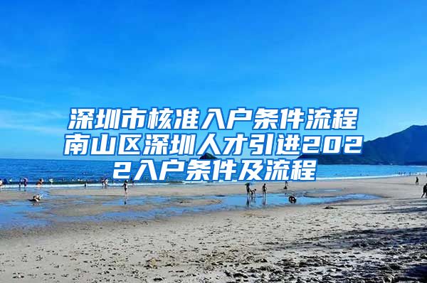 深圳市核准入户条件流程南山区深圳人才引进2022入户条件及流程