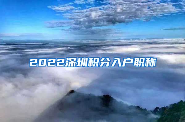 2022深圳积分入户职称