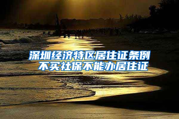 深圳经济特区居住证条例 不买社保不能办居住证