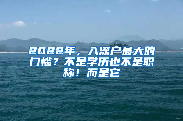 2022年，入深户最大的门槛？不是学历也不是职称！而是它