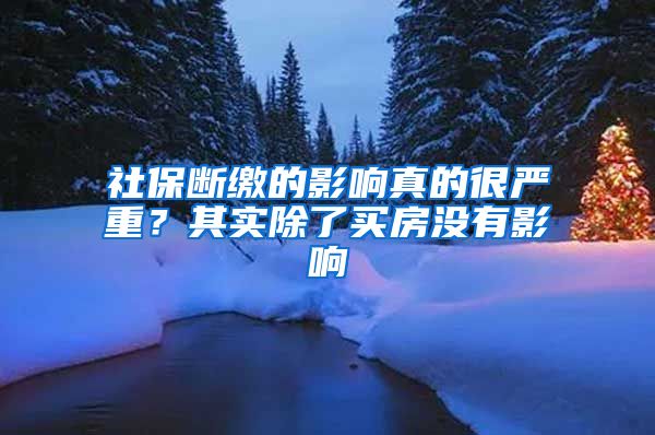 社保断缴的影响真的很严重？其实除了买房没有影响