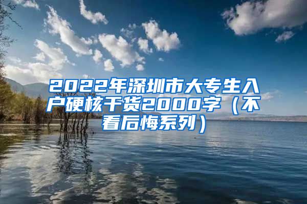 2022年深圳市大专生入户硬核干货2000字（不看后悔系列）