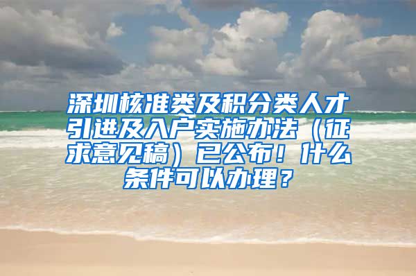 深圳核准类及积分类人才引进及入户实施办法（征求意见稿）已公布！什么条件可以办理？