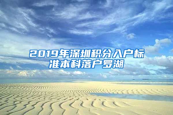 2019年深圳积分入户标准本科落户罗湖