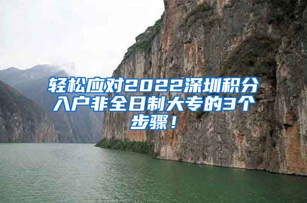 轻松应对2022深圳积分入户非全日制大专的3个步骤！