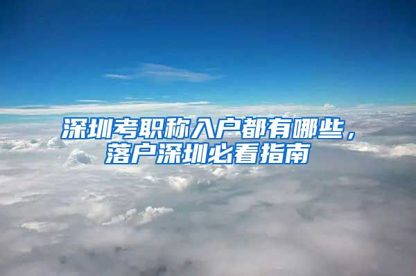 深圳考职称入户都有哪些，落户深圳必看指南