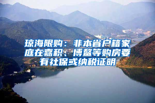 琼海限购：非本省户籍家庭在嘉积、博鳌等购房要有社保或纳税证明