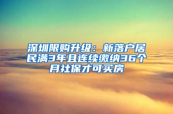 深圳限购升级：新落户居民满3年且连续缴纳36个月社保才可买房