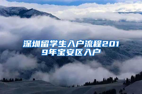 深圳留学生入户流程2019年宝安区入户