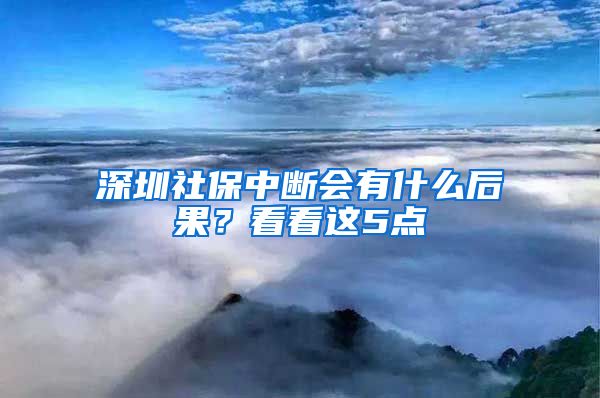 深圳社保中断会有什么后果？看看这5点