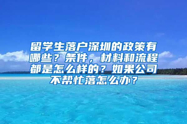 留学生落户深圳的政策有哪些？条件，材料和流程都是怎么样的？如果公司不帮忙落怎么办？