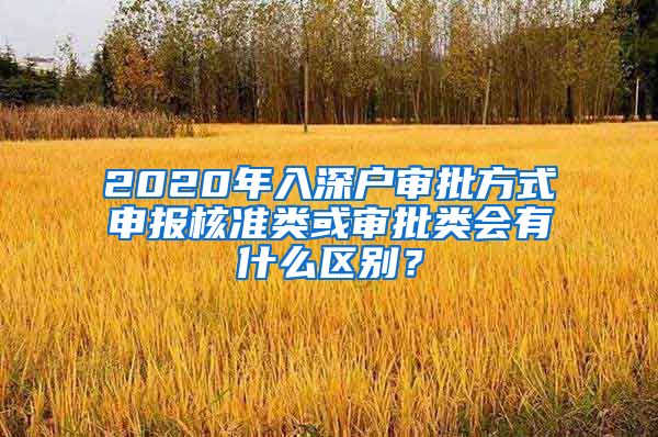 2020年入深户审批方式申报核准类或审批类会有什么区别？