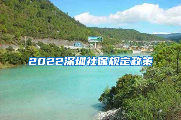 2022深圳社保规定政策