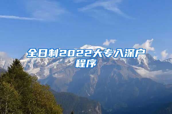 全日制2022大专入深户程序