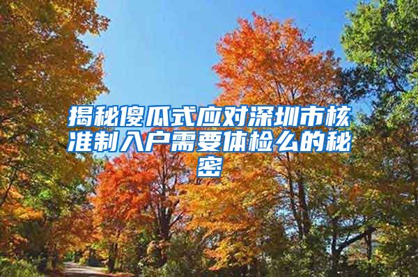 揭秘傻瓜式应对深圳市核准制入户需要体检么的秘密