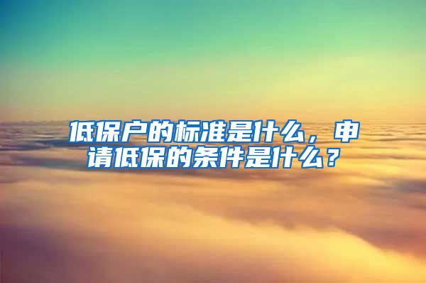 低保户的标准是什么，申请低保的条件是什么？