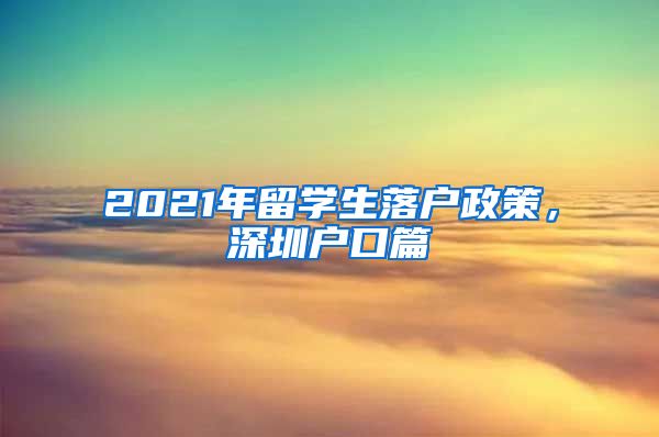 2021年留学生落户政策，深圳户口篇