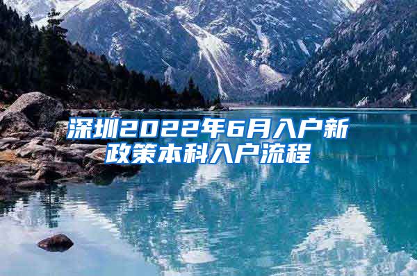 深圳2022年6月入户新政策本科入户流程