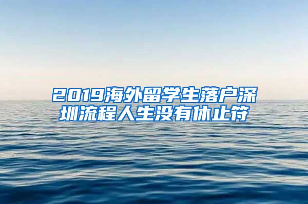 2019海外留学生落户深圳流程人生没有休止符