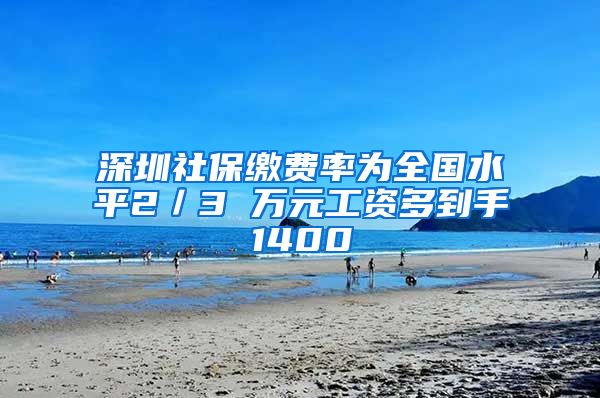 深圳社保缴费率为全国水平2／3 万元工资多到手1400