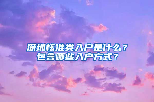 深圳核准类入户是什么？包含哪些入户方式？