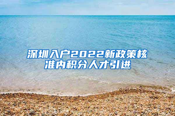 深圳入户2022新政策核准内积分人才引进