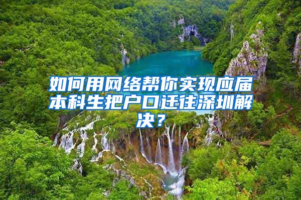 如何用网络帮你实现应届本科生把户口迁往深圳解决？