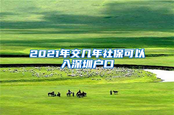 2021年交几年社保可以入深圳户口