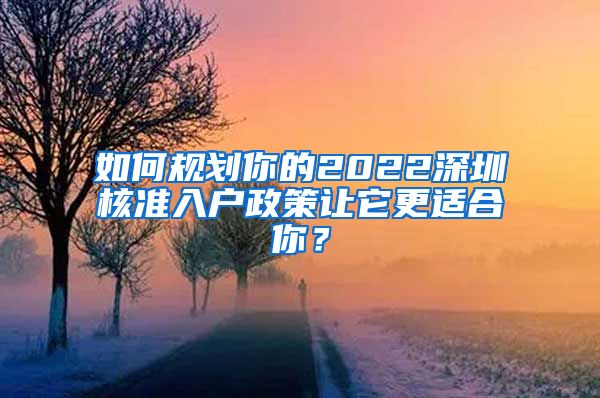 如何规划你的2022深圳核准入户政策让它更适合你？