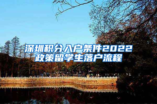 深圳积分入户条件2022政策留学生落户流程