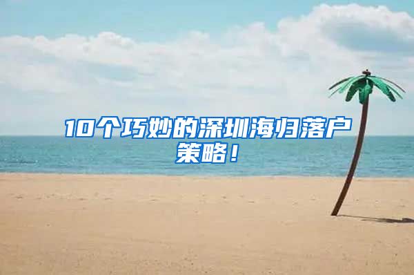 10个巧妙的深圳海归落户策略！