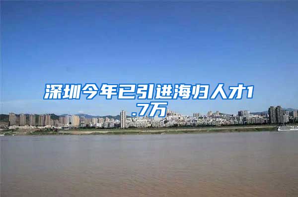 深圳今年已引进海归人才1.7万