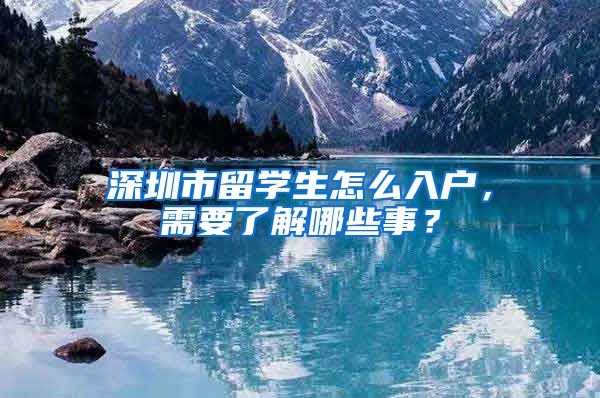 深圳市留学生怎么入户，需要了解哪些事？