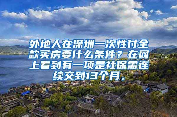 外地人在深圳一次性付全款买房要什么条件？在网上看到有一项是社保需连续交到13个月，