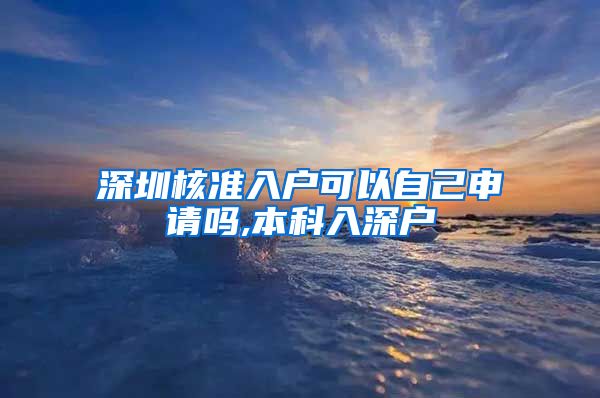 深圳核准入户可以自己申请吗,本科入深户