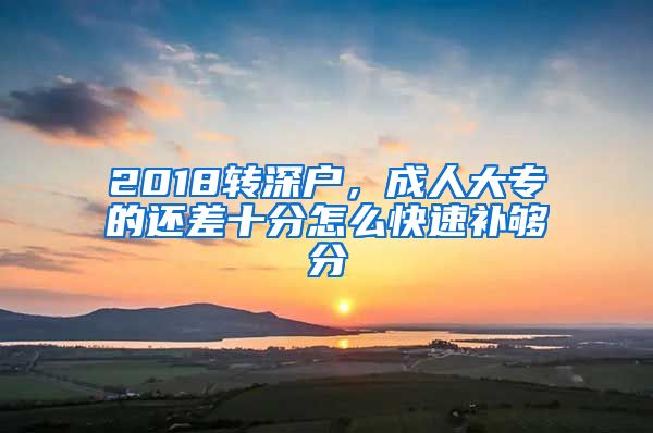 2018转深户，成人大专的还差十分怎么快速补够分