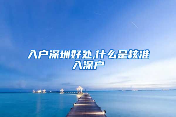 入户深圳好处,什么是核准入深户